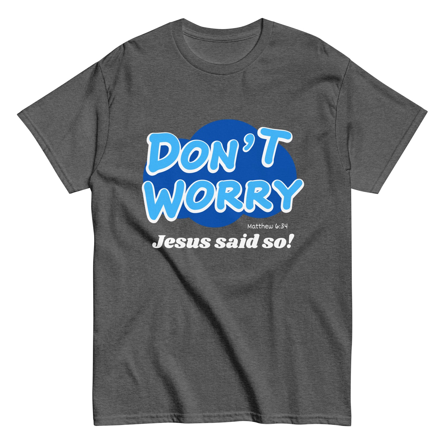 Don't Worry Jesus said so!  Christian T-shirt