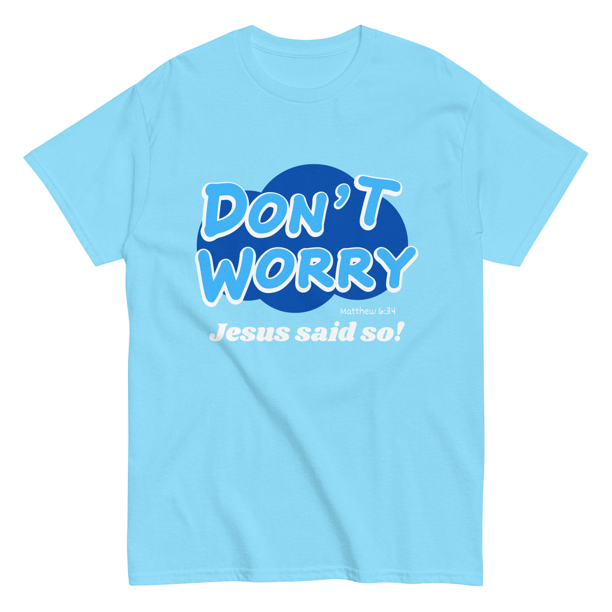 Don't Worry Jesus said so!  Christian T-shirt